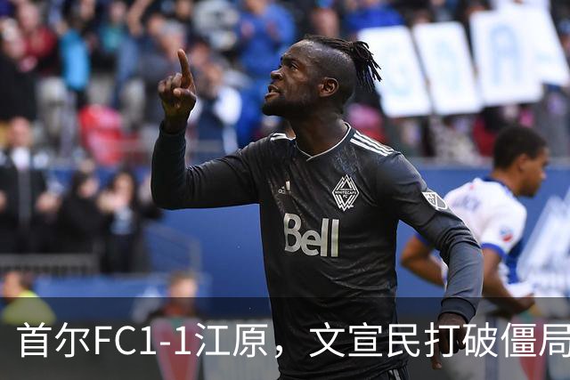 首尔FC1-1江原，文宣民打破僵局，姜俊赫救主